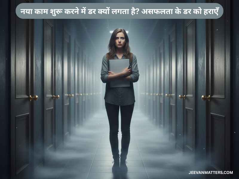 नया काम शुरू करने में डर क्यों लगता है? असफलता के डर को हराएँ